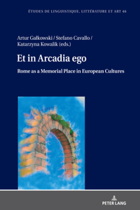 Et in Arcadia ego. Roma come luogo della memoria nelle culture europee - Et in Arcadia ego. Rome as a memorial place in European cultures