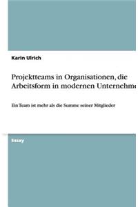 Projektteams in Organisationen, die Arbeitsform in modernen Unternehmen