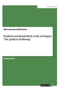 Kindheit und Kinderblick in Ilse Aichingers Die größere Hoffnung