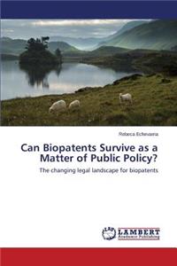 Can Biopatents Survive as a Matter of Public Policy?