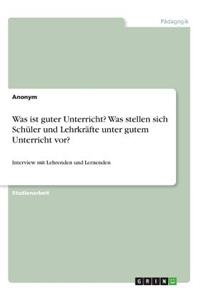 Was ist guter Unterricht? Was stellen sich Schüler und Lehrkräfte unter gutem Unterricht vor?