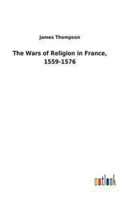 Wars of Religion in France, 1559-1576