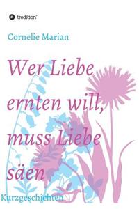 Wer Liebe ernten will, muss Liebe säen