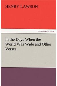 In the Days When the World Was Wide and Other Verses