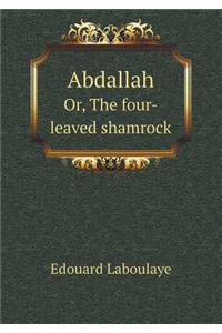 Abdallah Or, the Four-Leaved Shamrock
