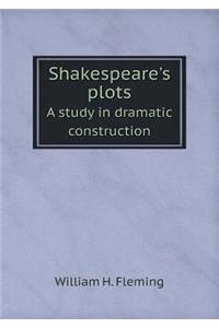 Shakespeare's plots A study in dramatic construction