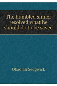 The Humbled Sinner Resolved What He Should Do to Be Saved