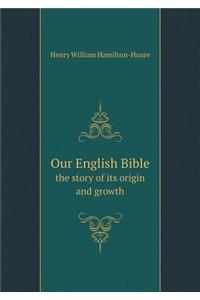 Our English Bible the Story of Its Origin and Growth