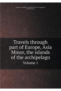 Travels Through Part of Europe, Asia Minor, the Islands of the Archipelago Volume 1