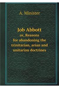 Job Abbott or, Reasons for abandoning the trinitarian, arian and unitarian doctrines