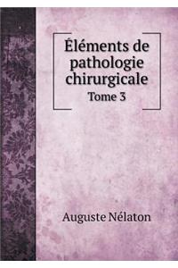 Éléments de Pathologie Chirurgicale Tome 3