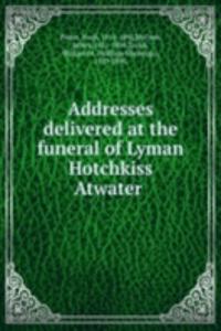 Addresses delivered at the funeral of Lyman Hotchkiss Atwater