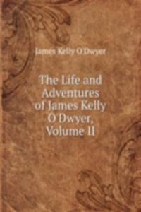 Life and Adventures of James Kelly O'Dwyer, Volume II