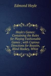 Hoyle's Games: Containing the Rules for Playing Fashionable Games ; with Copious Directions for Boastin, Blind Hookey, Whist .