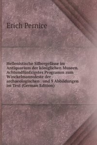 Hellenistische Silbergefasse im Antiquarium der koniglichen Museen. Achtundfunfzigstes Programm zum Winckelmannsfeste der archaeologischen . und 9 Abbildungen im Text (German Edition)