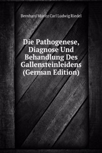 Die Pathogenese, Diagnose Und Behandlung Des Gallensteinleidens (German Edition)