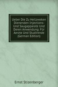 Ueber Die Zu Heilzweken Dienenden Injections- Und Saugapparate Und Deren Anwendung: Fur Aerzte Und Studirende (German Edition)