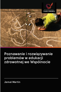 Poznawanie i rozwiazywanie problemów w edukacji zdrowotnej we Wspólnocie