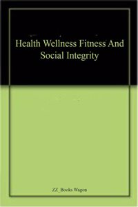 Health Wellness Fitness and Social Integrity