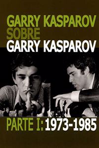 Garry Kasparov sobre Garry Kasparov. Parte I: 1973-1985 (Spanish Edition)
