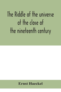 riddle of the universe at the close of the nineteenth century
