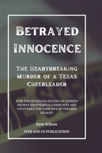 Betrayed Innocence - The Heartbreaking Murder of a Texas Cheerleader