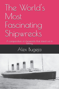 World's Most Fascinating Shipwrecks: A compendium of shipwrecks that stand out in history