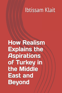 How Realism Explains the Aspirations of Turkey in the Middle East and Beyond