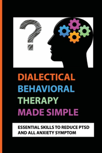 Dialectical Behavioral Therapy Made Simple