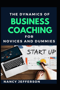 The Dynamics Of Business Coaching For Novices And Dummies