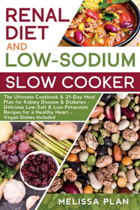 RENAL DIET and LOW-SODIUM SLOW COOKER: The Ultimate Cookbook & 21-Day Meal Plan for Kidney Disease & Diabetes - Delicious Low-Salt & Low-Potassium Recipes for a Healthy Heart - Vegan Dish