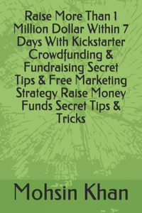 Raise More Than 1 Million Dollar Within 7 Days With Kickstarter Crowdfunding & Fundraising Secret Tips & Free Marketing Strategy Raise Money Funds Secret Tips & Tricks