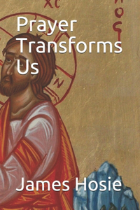 Prayer Transforms Us