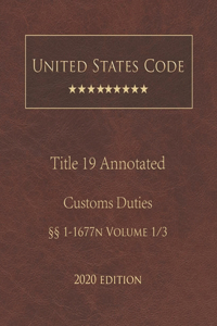United States Code Annotated Title 19 Customs Duties 2020 Edition §§1 - 1677n Volume 1/3