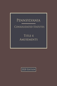 Pennsylvania Consolidated Statutes Title 4 Amusements 2020 Edition