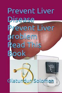 Prevent Liver Disease Prevent Liver problem Read This Book