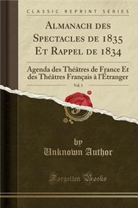 Almanach Des Spectacles de 1835 Et Rappel de 1834, Vol. 1: Agenda Des ThÃ©Ã¢tres de France Et Des ThÃ©Ã¢tres FranÃ§ais Ã? l'Ã?tranger (Classic Reprint)
