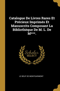 Catalogue De Livres Rares Et Précieux Imprimés Et Manuscrits Composant La Bibliothèque De M. L. De M***.