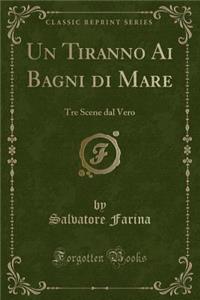 Un Tiranno AI Bagni Di Mare: Tre Scene Dal Vero (Classic Reprint)