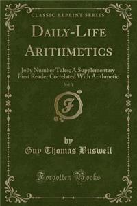 Daily-Life Arithmetics, Vol. 1: Jolly Number Tales; A Supplementary First Reader Correlated with Arithmetic (Classic Reprint)