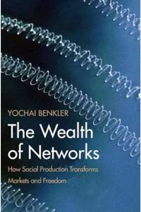 The Wealth of Networks: How Social Production Transforms Markets and Freedom: How Social Production Transforms Markets and Freedom