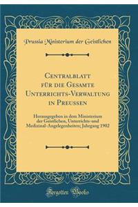 Centralblatt Fï¿½r Die Gesamte Unterrichts-Verwaltung in Preuï¿½en: Herausgegeben in Dem Ministerium Der Geistlichen, Unterrichts-Und Medizinal-Angelegenheiten; Jahrgang 1902 (Classic Reprint)