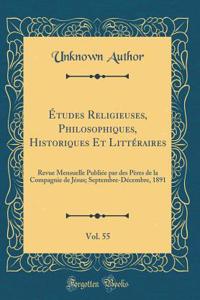 ï¿½tudes Religieuses, Philosophiques, Historiques Et Littï¿½raires, Vol. 55: Revue Mensuelle Publiï¿½e Par Des Pï¿½res de la Compagnie de Jï¿½sus; Septembre-Dï¿½cembre, 1891 (Classic Reprint)