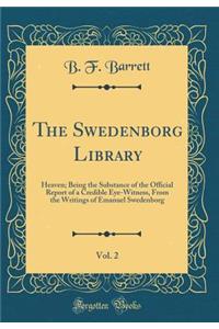 The Swedenborg Library, Vol. 2: Heaven; Being the Substance of the Official Report of a Credible Eye-Witness, from the Writings of Emanuel Swedenborg (Classic Reprint)