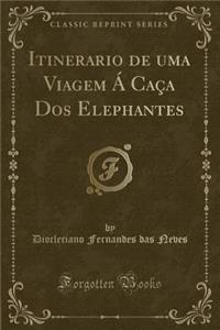 Itinerario de Uma Viagem Á Caça DOS Elephantes (Classic Reprint)