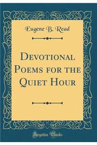 Devotional Poems for the Quiet Hour (Classic Reprint)