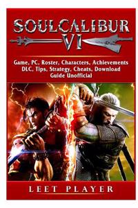 Soulcalibur VI Game, Pc, Roster, Characters, Achievements, DLC, Tips, Strategy, Cheats, Download, Guide Unofficial