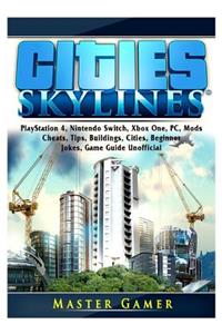 Cities Skylines, PlayStation 4, Nintendo Switch, Xbox One, PC, Mods, Cheats, Tips, Buildings, Cities, Beginner, Jokes, Game Guide Unofficial