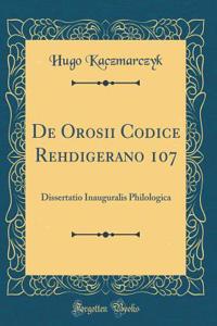 De Orosii Codice Rehdigerano 107: Dissertatio Inauguralis Philologica (Classic Reprint)