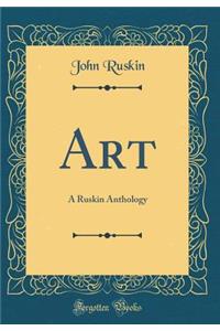 Art: A Ruskin Anthology (Classic Reprint)